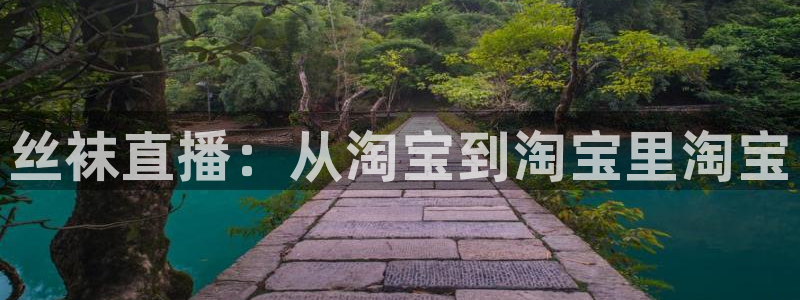 cba绿茵直播：丝袜直播：从淘宝到淘宝里淘宝